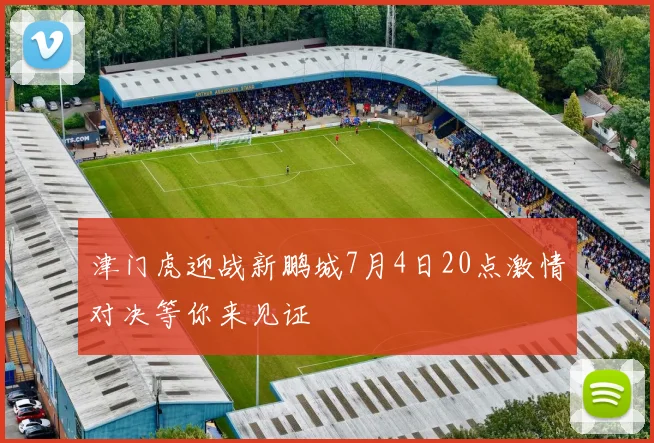 津门虎迎战新鹏城7月4日20点激情对决等你来见证
