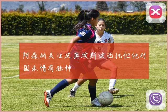 阿森纳关注皮奥埃斯波西托但他对国米情有独钟